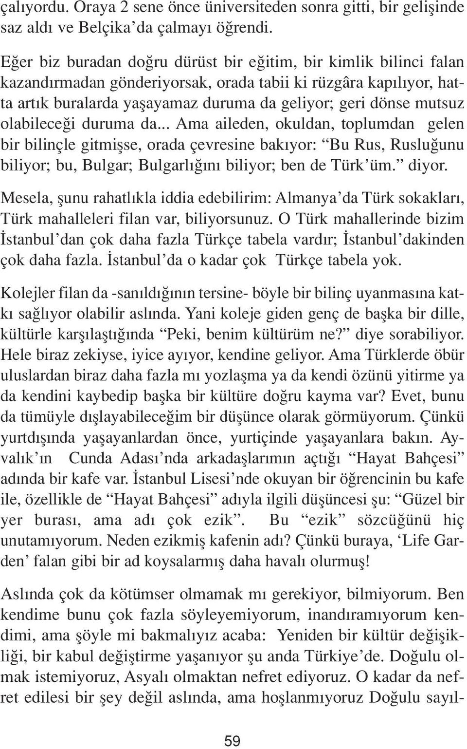 olabilece i duruma da... Ama aileden, okuldan, toplumdan gelen bir bilinçle gitmiflse, orada çevresine bak yor: Bu Rus, Ruslu unu biliyor; bu, Bulgar; Bulgarl n biliyor; ben de Türk üm. diyor.