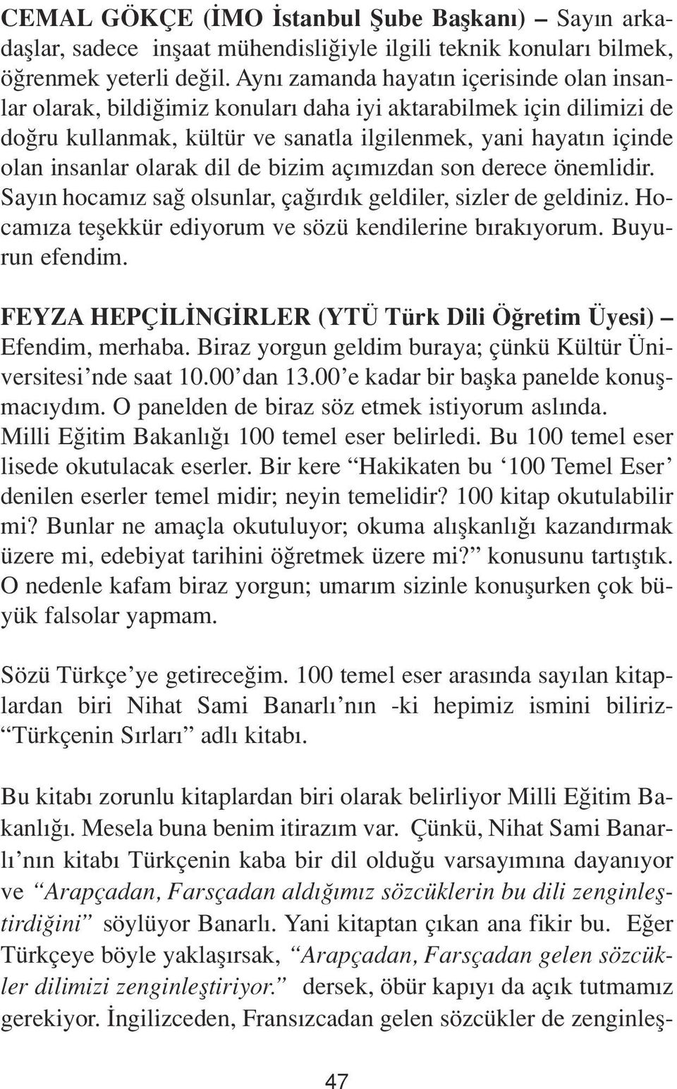 dil de bizim aç m zdan son derece önemlidir. Say n hocam z sa olsunlar, ça rd k geldiler, sizler de geldiniz. Hocam za teflekkür ediyorum ve sözü kendilerine b rak yorum. Buyurun efendim.