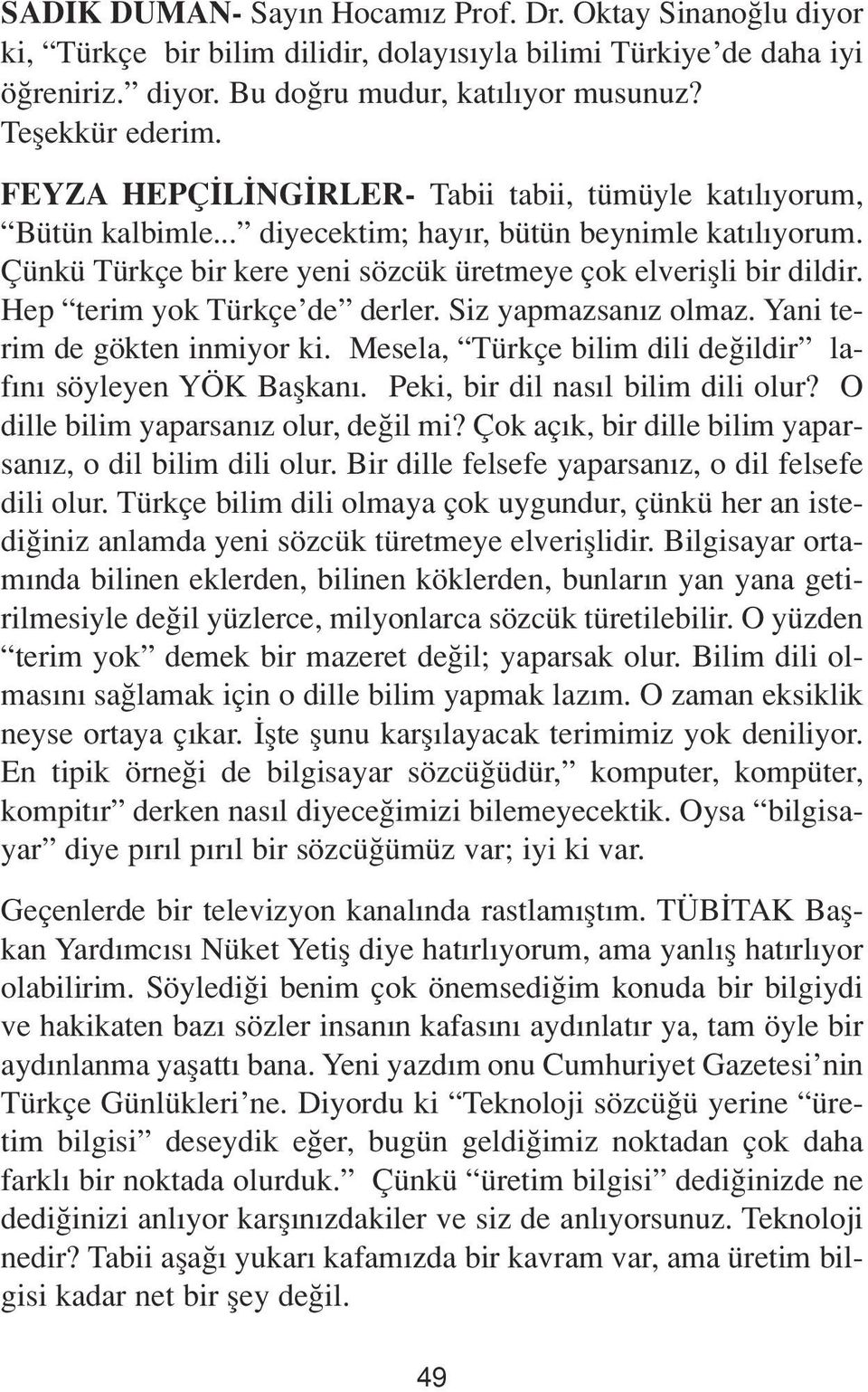 Hep terim yok Türkçe de derler. Siz yapmazsan z olmaz. Yani terim de gökten inmiyor ki. Mesela, Türkçe bilim dili de ildir laf n söyleyen YÖK Baflkan. Peki, bir dil nas l bilim dili olur?