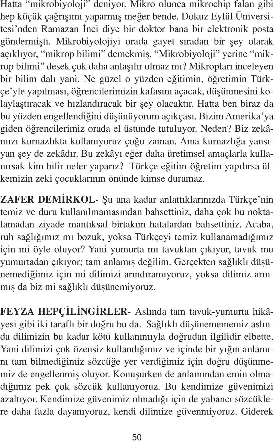 Mikrobiyoloji yerine mikrop bilimi desek çok daha anlafl l r olmaz m? Mikroplar inceleyen bir bilim dal yani.