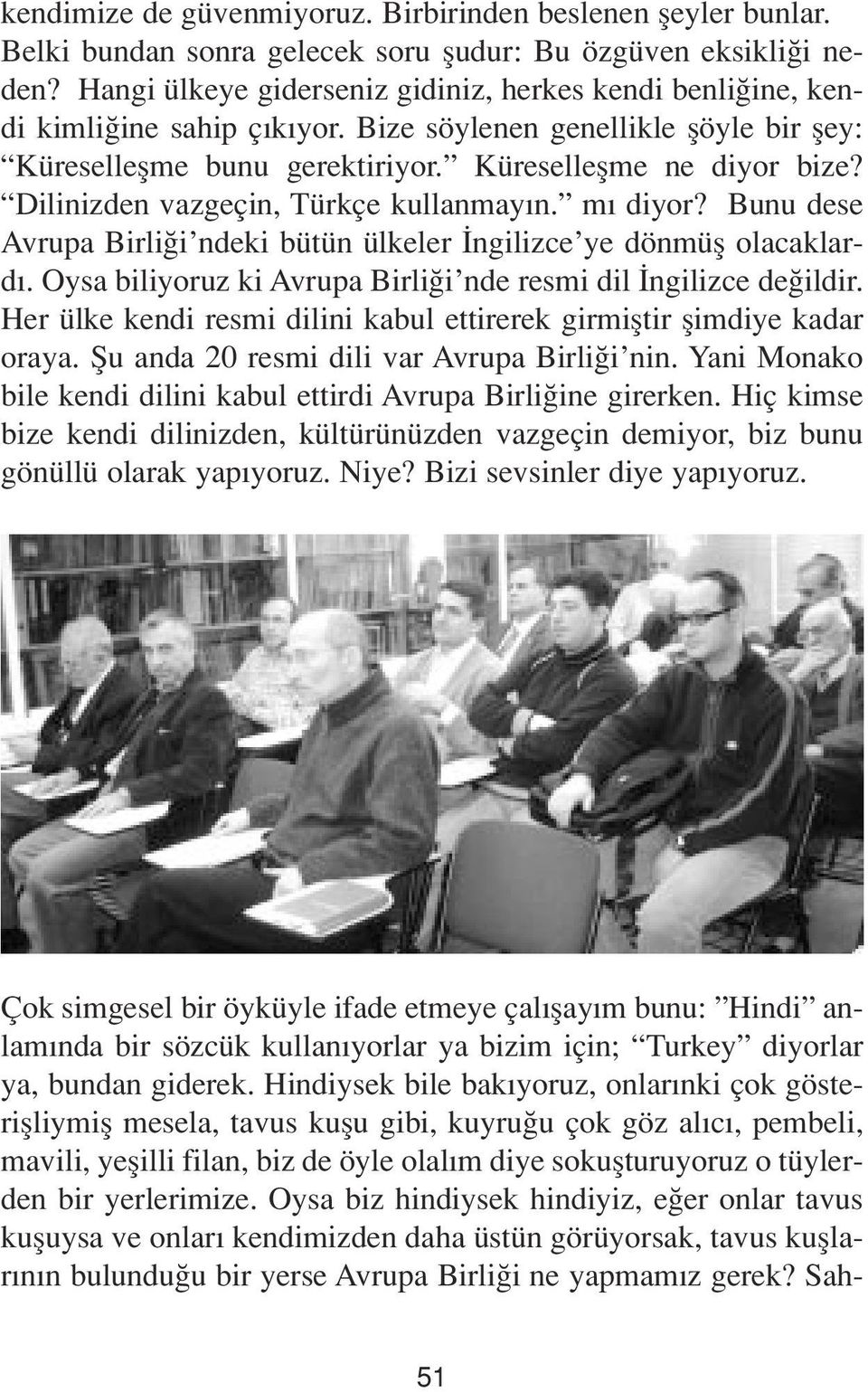 Dilinizden vazgeçin, Türkçe kullanmay n. m diyor? Bunu dese Avrupa Birli i ndeki bütün ülkeler ngilizce ye dönmüfl olacaklard. Oysa biliyoruz ki Avrupa Birli i nde resmi dil ngilizce de ildir.