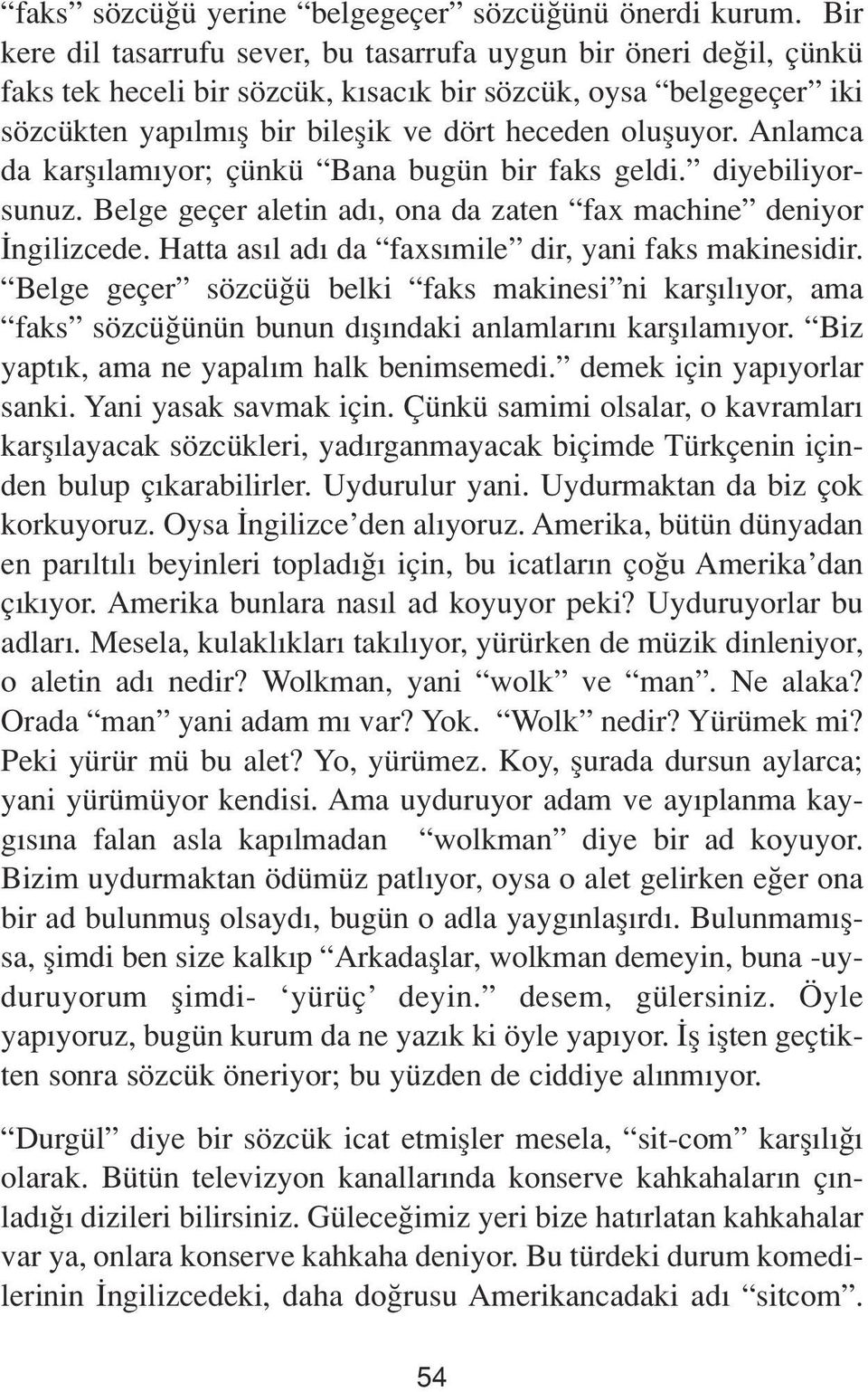 Anlamca da karfl lam yor; çünkü Bana bugün bir faks geldi. diyebiliyorsunuz. Belge geçer aletin ad, ona da zaten fax machine deniyor ngilizcede. Hatta as l ad da faxs mile dir, yani faks makinesidir.