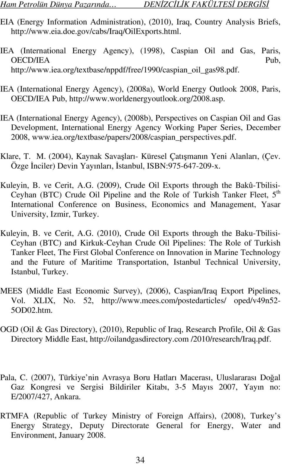 free/1990/caspian_oil_gas98.pdf. IEA (International Energy Agency), (2008a), World Energy Outlook 2008, Paris, OECD/IEA Pub, http://www.worldenergyoutlook.org/2008.asp. IEA (International Energy Agency), (2008b), Perspectives on Caspian Oil and Gas Development, International Energy Agency Working Paper Series, December 2008, www.