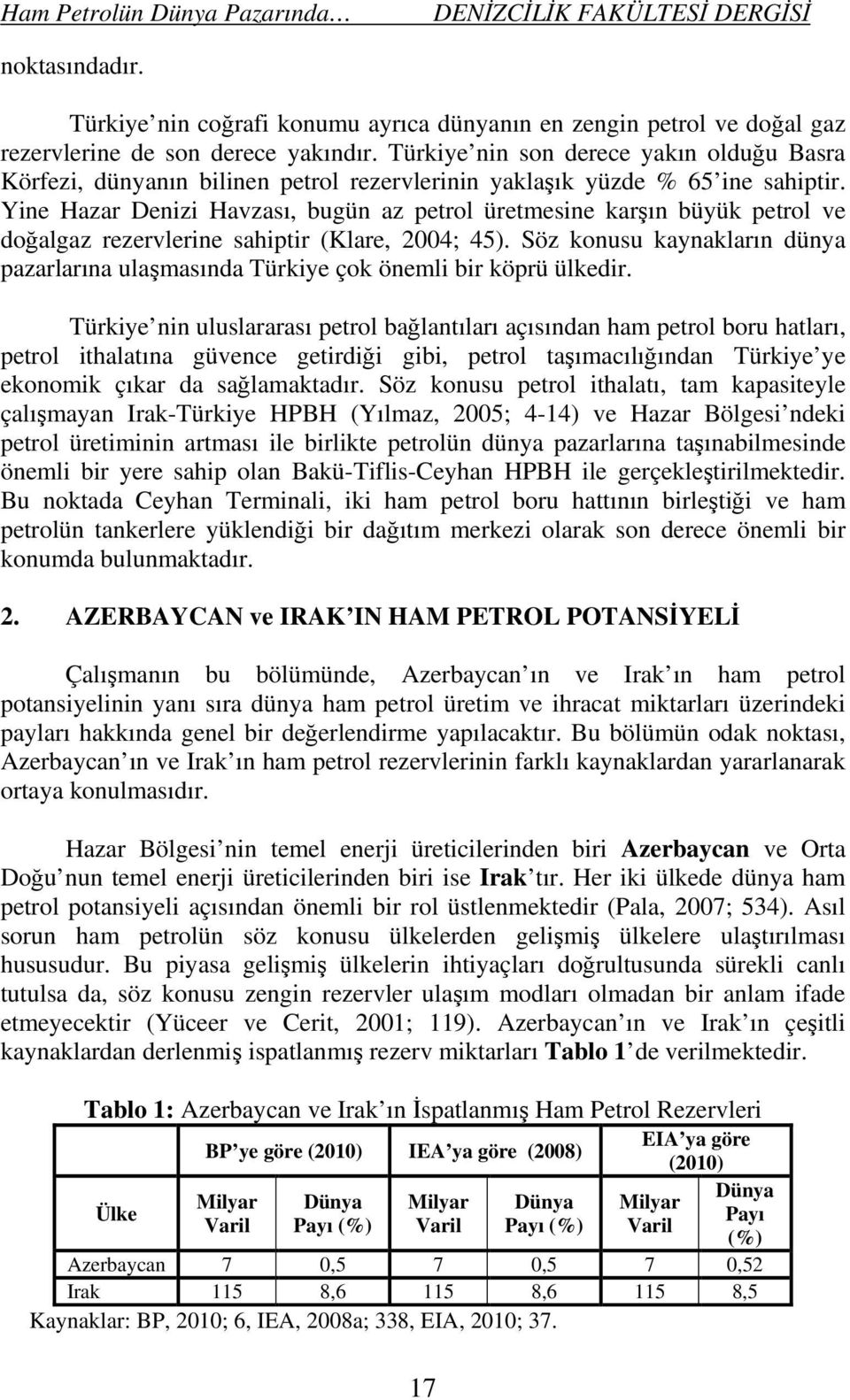 Yine Hazar Denizi Havzası, bugün az petrol üretmesine karşın büyük petrol ve doğalgaz rezervlerine sahiptir (Klare, 2004; 45).