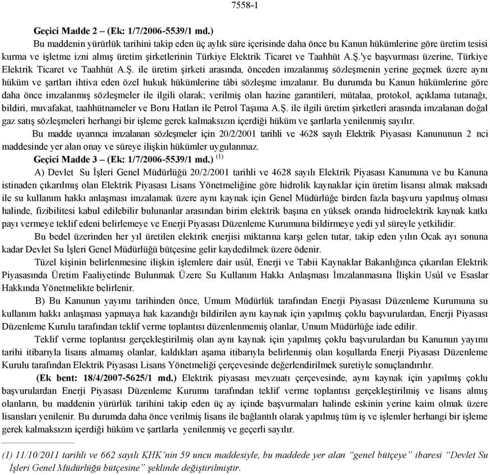 Taahhüt A.Ş.'ye başvurması üzerine, Türkiye Elektrik Ticaret ve Taahhüt A.Ş. ile üretim şirketi arasında, önceden imzalanmış sözleşmenin yerine geçmek üzere aynı hüküm ve şartları ihtiva eden özel hukuk hükümlerine tâbi sözleşme imzalanır.