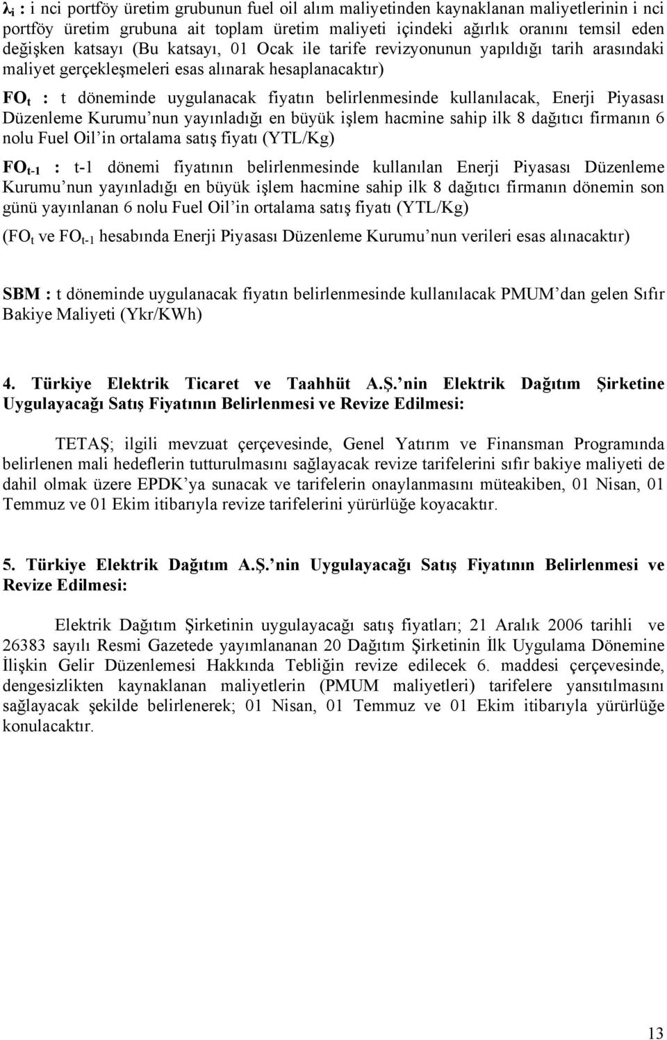 şlem hacmne sahp lk 8 dağııcı frmanın 6 nolu Fuel Ol n oralama saış fyaı (YTL/Kg) - : - dönem fyaının belrlenmesnde kullanılan Enerj Pyasası Düzenleme Kurumu nun yayınladığı en büyük şlem hacmne sahp