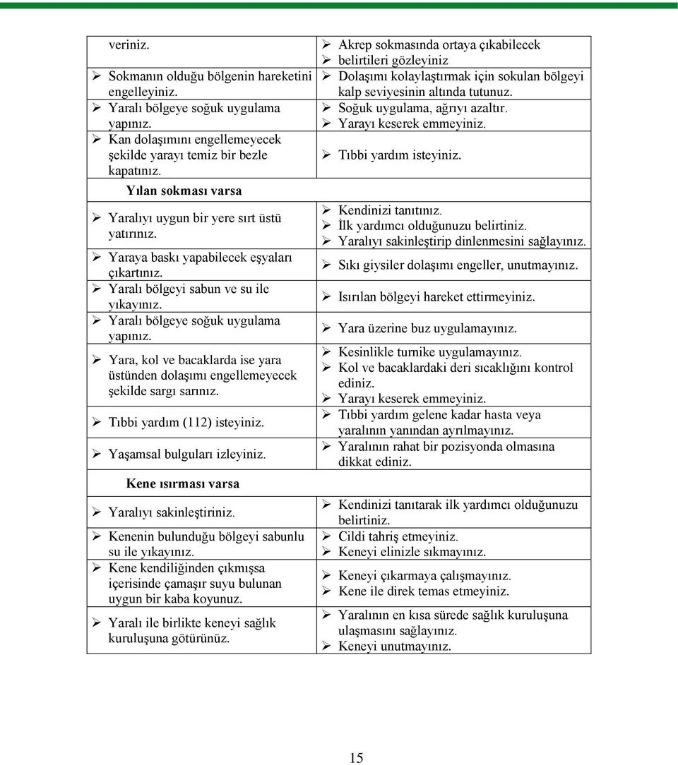 Yara, kol ve bacaklarda ise yara üstünden dolaşımı engellemeyecek şekilde sargı sarınız. Tıbbi yardım (112) isteyiniz. Yaşamsal bulguları izleyiniz. Kene ısırması varsa Yaralıyı sakinleştiriniz.