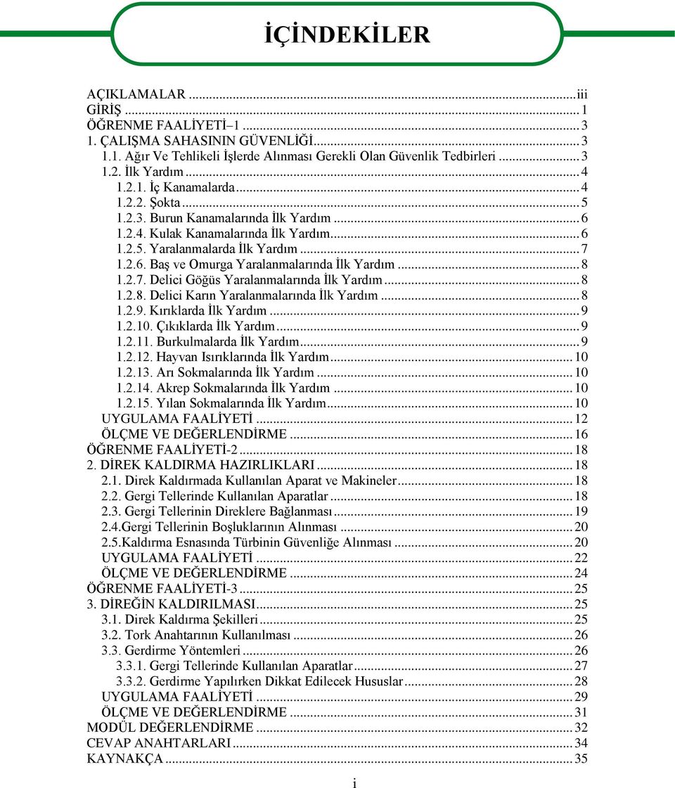 .. 8 1.2.7. Delici Göğüs Yaralanmalarında İlk Yardım... 8 1.2.8. Delici Karın Yaralanmalarında İlk Yardım... 8 1.2.9. Kırıklarda İlk Yardım... 9 1.2.10. Çıkıklarda İlk Yardım... 9 1.2.11.