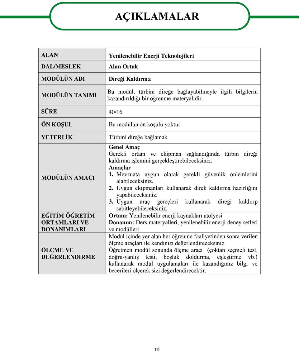 Türbini direğe bağlamak Genel Amaç Gerekli ortam ve ekipman sağlandığında türbin direği kaldırma işlemini gerçekleştirebileceksiniz. Amaçlar 1.