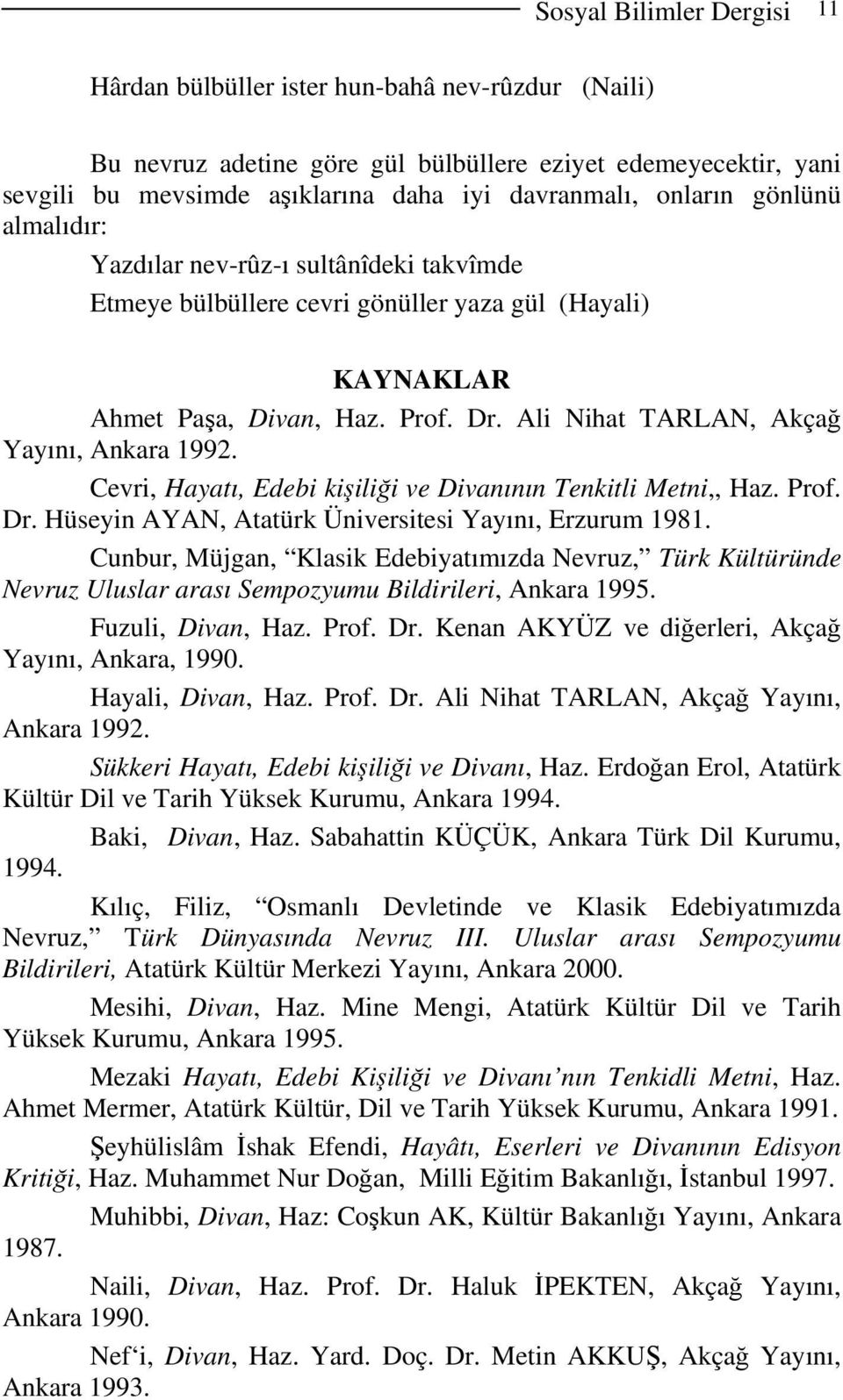 Ali Nihat TARLAN, Akçağ Yayını, Ankara 1992. Cevri, Hayatı, Edebi kişiliği ve Divanının Tenkitli Metni,, Haz. Prof. Dr. Hüseyin AYAN, Atatürk Üniversitesi Yayını, Erzurum 1981.