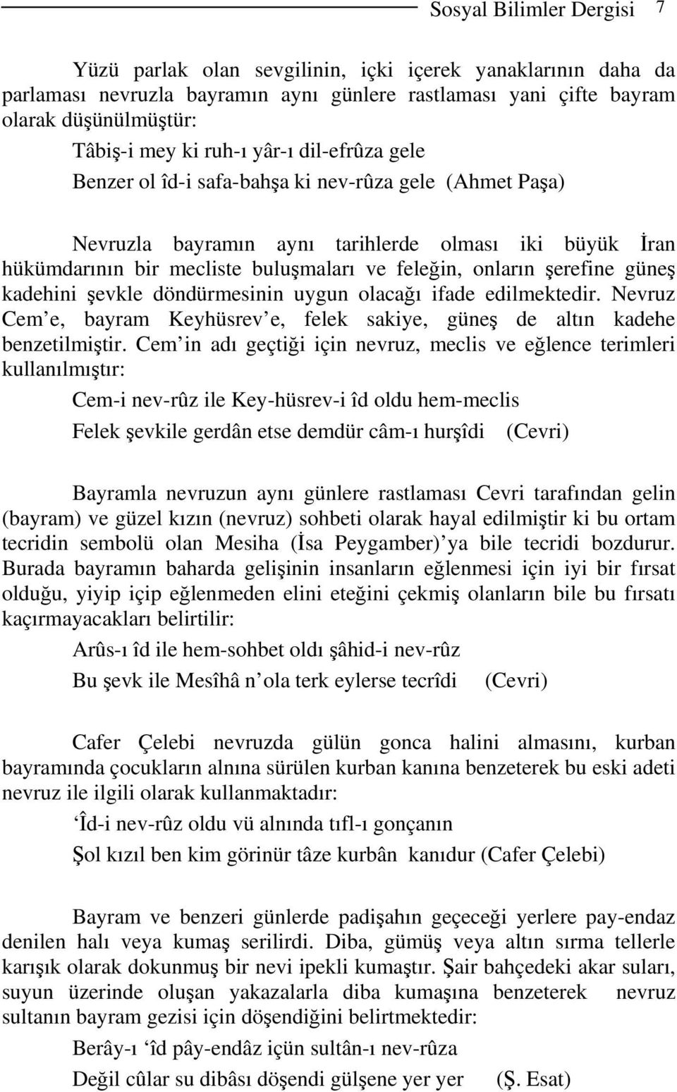 şerefine güneş kadehini şevkle döndürmesinin uygun olacağı ifade edilmektedir. Nevruz Cem e, bayram Keyhüsrev e, felek sakiye, güneş de altın kadehe benzetilmiştir.