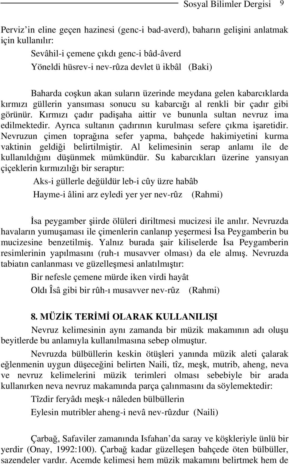 Kırmızı çadır padişaha aittir ve bununla sultan nevruz ima edilmektedir. Ayrıca sultanın çadırının kurulması sefere çıkma işaretidir.