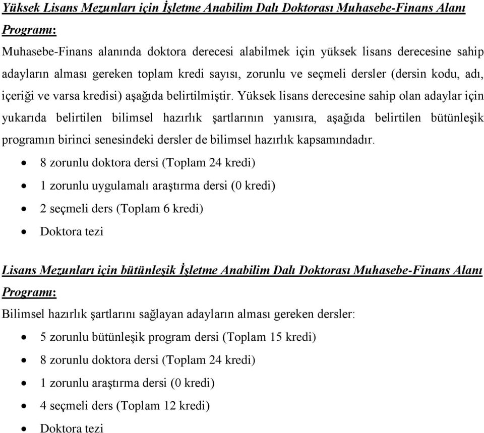 Yüksek lisans derecesine sahip olan adaylar için yukarıda belirtilen bilimsel hazırlık şartlarının yanısıra, aşağıda belirtilen bütünleşik programın birinci senesindeki dersler de bilimsel hazırlık