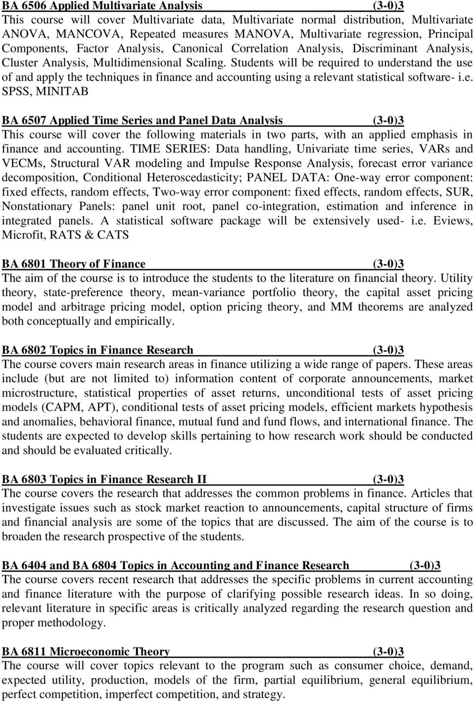 Students will be required to understand the use of and apply the techniques in finance and accounting using a relevant statistical software- i.e. SPSS, MINITAB BA 6507 Applied Time Series and Panel Data Analysis (3-0)3 This course will cover the following materials in two parts, with an applied emphasis in finance and accounting.