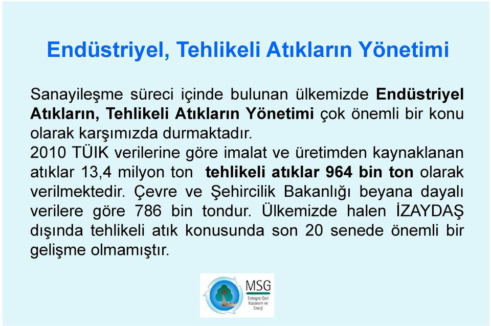 2010 TÜIK verilerine göre imalat ve üretimden kaynaklanan atıklar 13,4 milyon ton tehlikeli atıklar 964 bin ton olarak