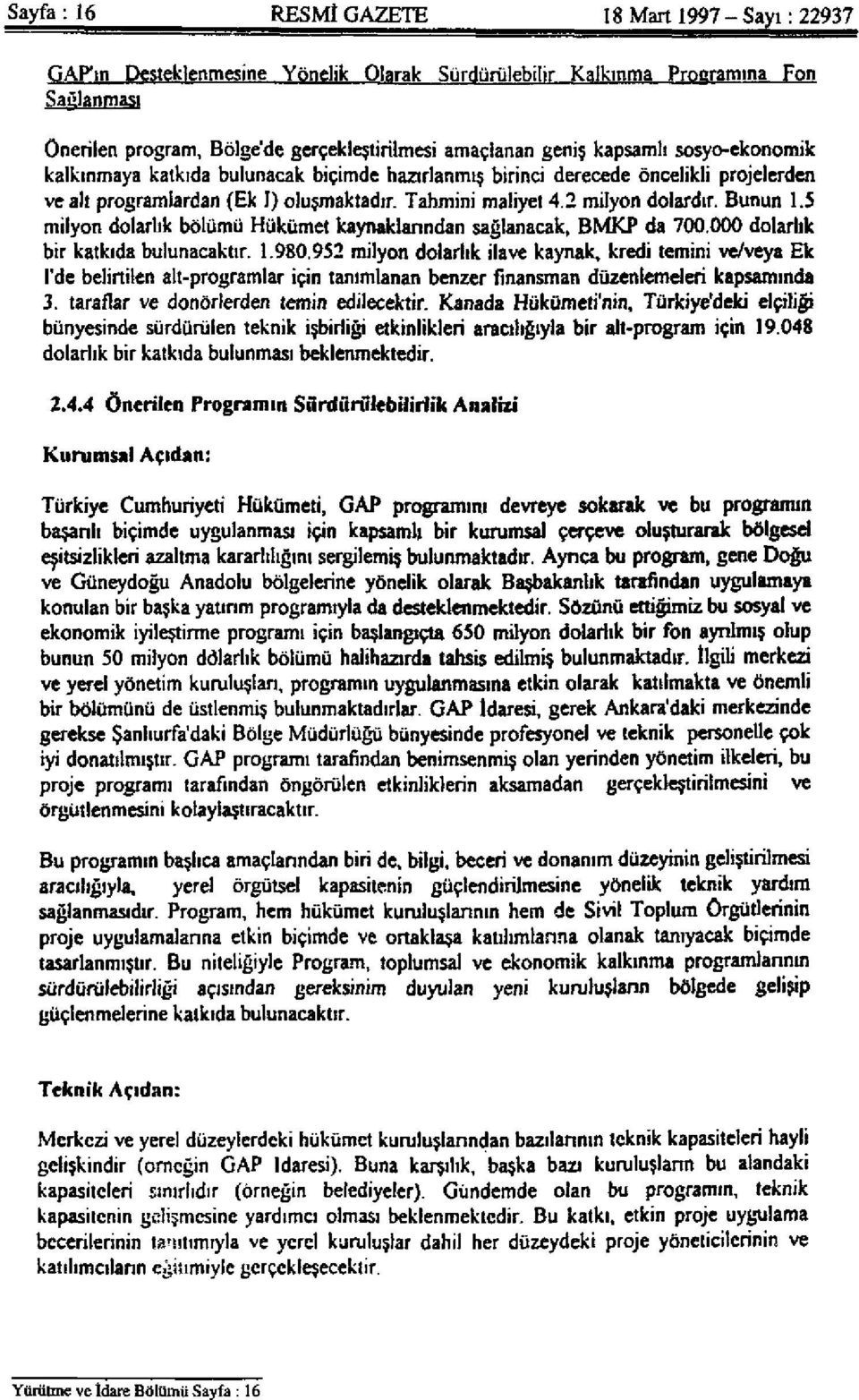 5 milyon dolarlık bölümü Hükümet kaynaklarından sağlanacak, BMKP da 700.000 dolarlık bir katkıda bulunacaktır. 1.980.