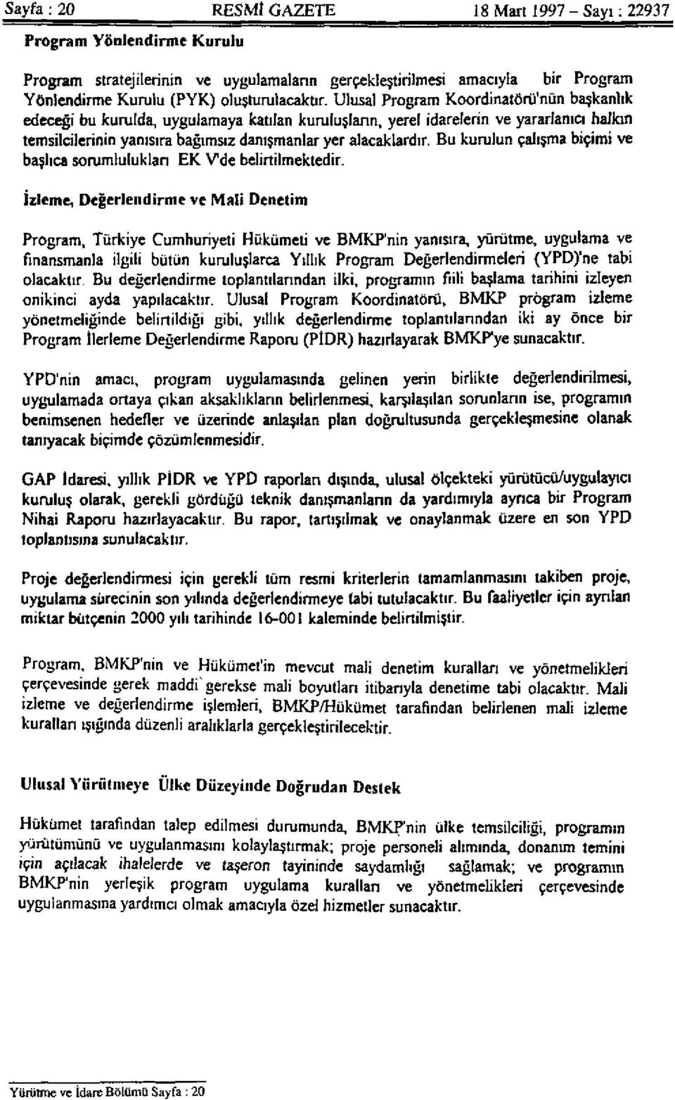 Ulusal Program Koordinatörü'nün başkanlık edeceği bu kurulda, uygulamaya katılan kuruluşların, yerel idarelerin ve yararlanıcı halkın temsilcilerinin yanısıra bağımsız danışmanlar yer alacaklardır.