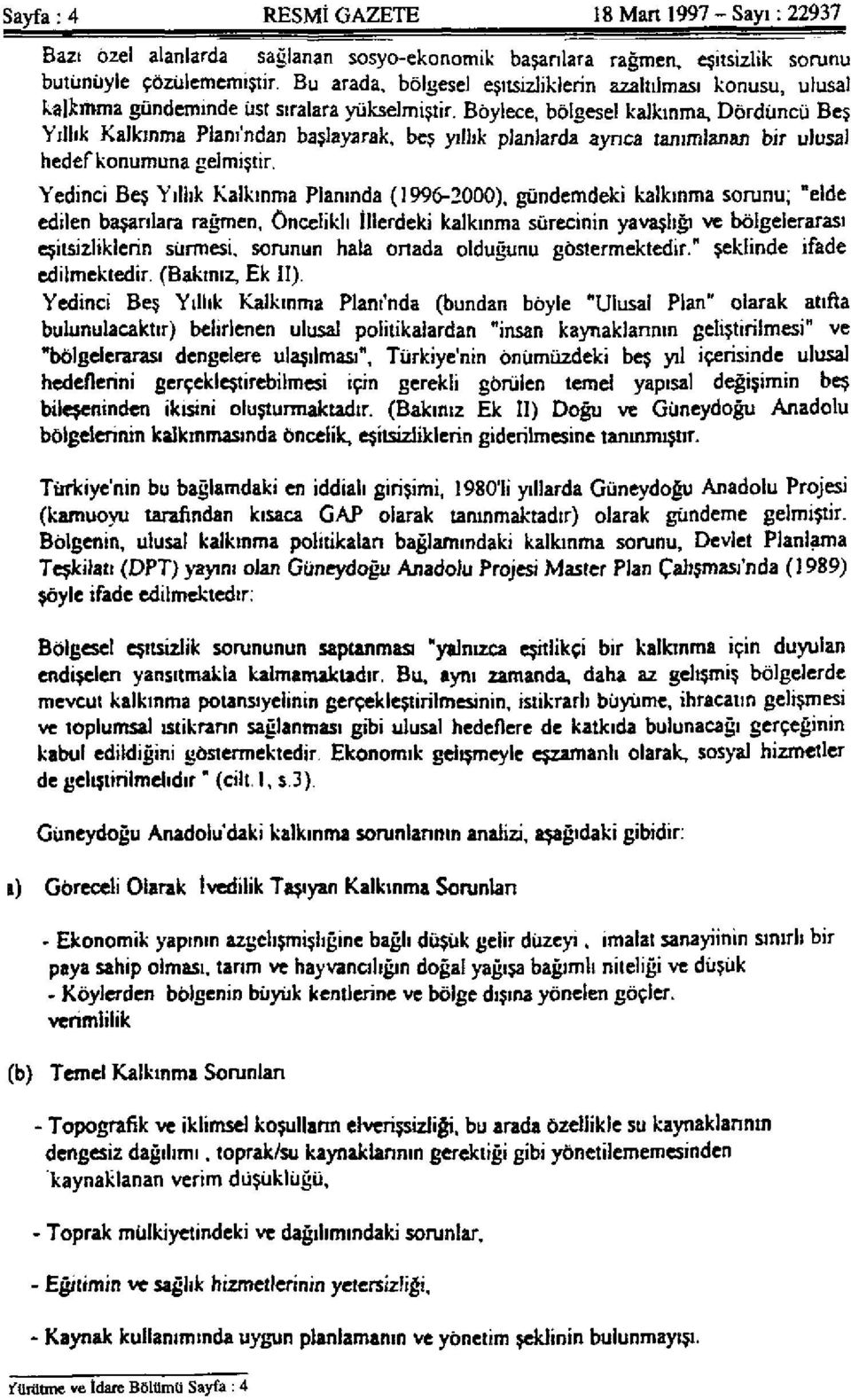 Böylece, bölgesel kalkınma, Dördüncü Beş Yıllık Kalkınma Planı'ndan başlayarak, beş yıllık planlarda ayrıca tanımlanan bir ulusal hedef konumuna gelmiştir.