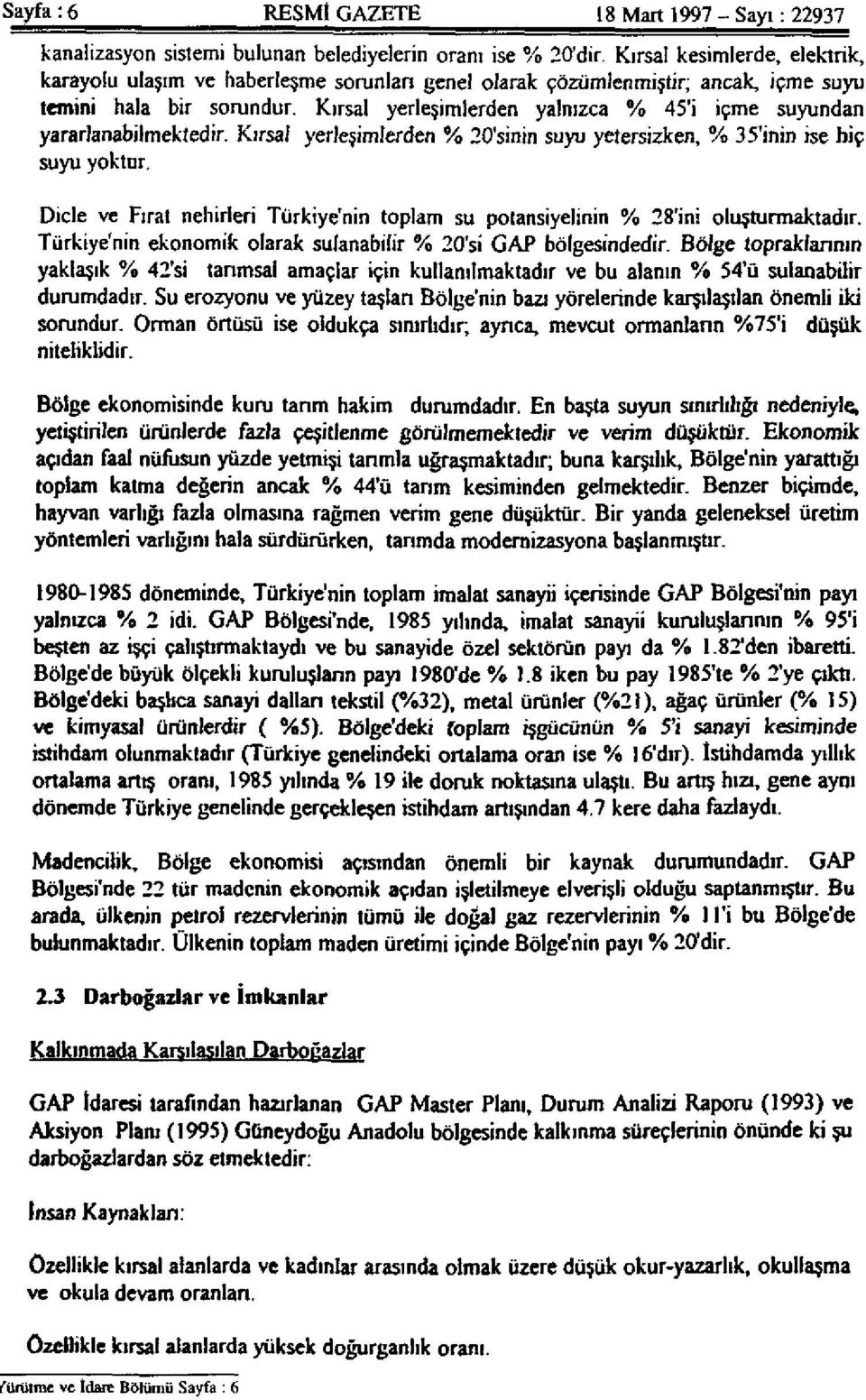 Kırsal yerleşimlerden yalnızca % 45'i içme suyundan yararlanabilmektedir. Kırsal yerleşimlerden % 20'sinin suyu yetersizken, % 35'inin ise hiç suyu yoktur.