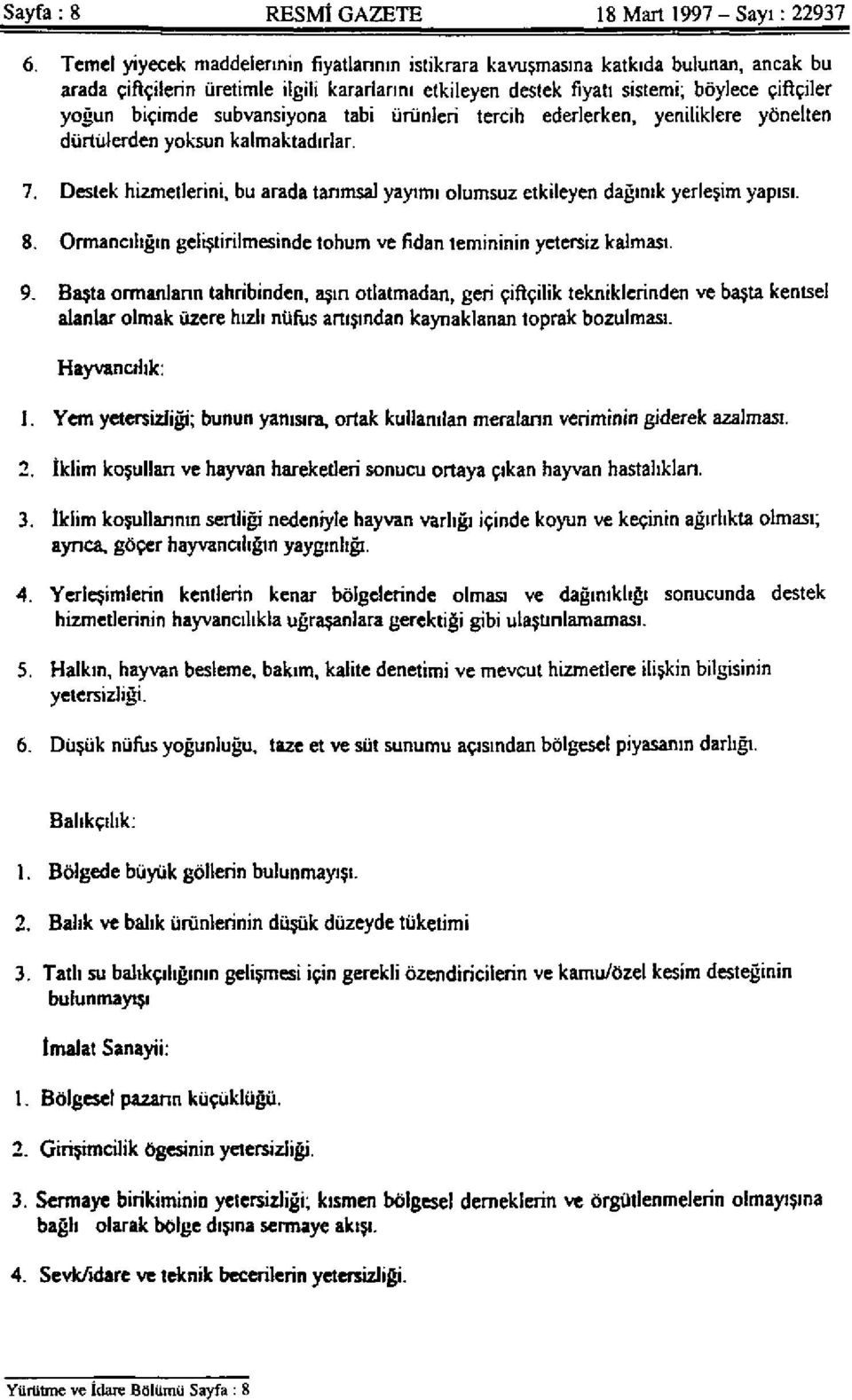 sübvansiyona tabi ürünleri tercih ederlerken, yeniliklere yönelten dürtülerden yoksun kalmaktadırlar. 7. Destek hizmetlerini, bu arada tarımsal yayımı olumsuz etkileyen dağınık yerleşim yapısı. 8.