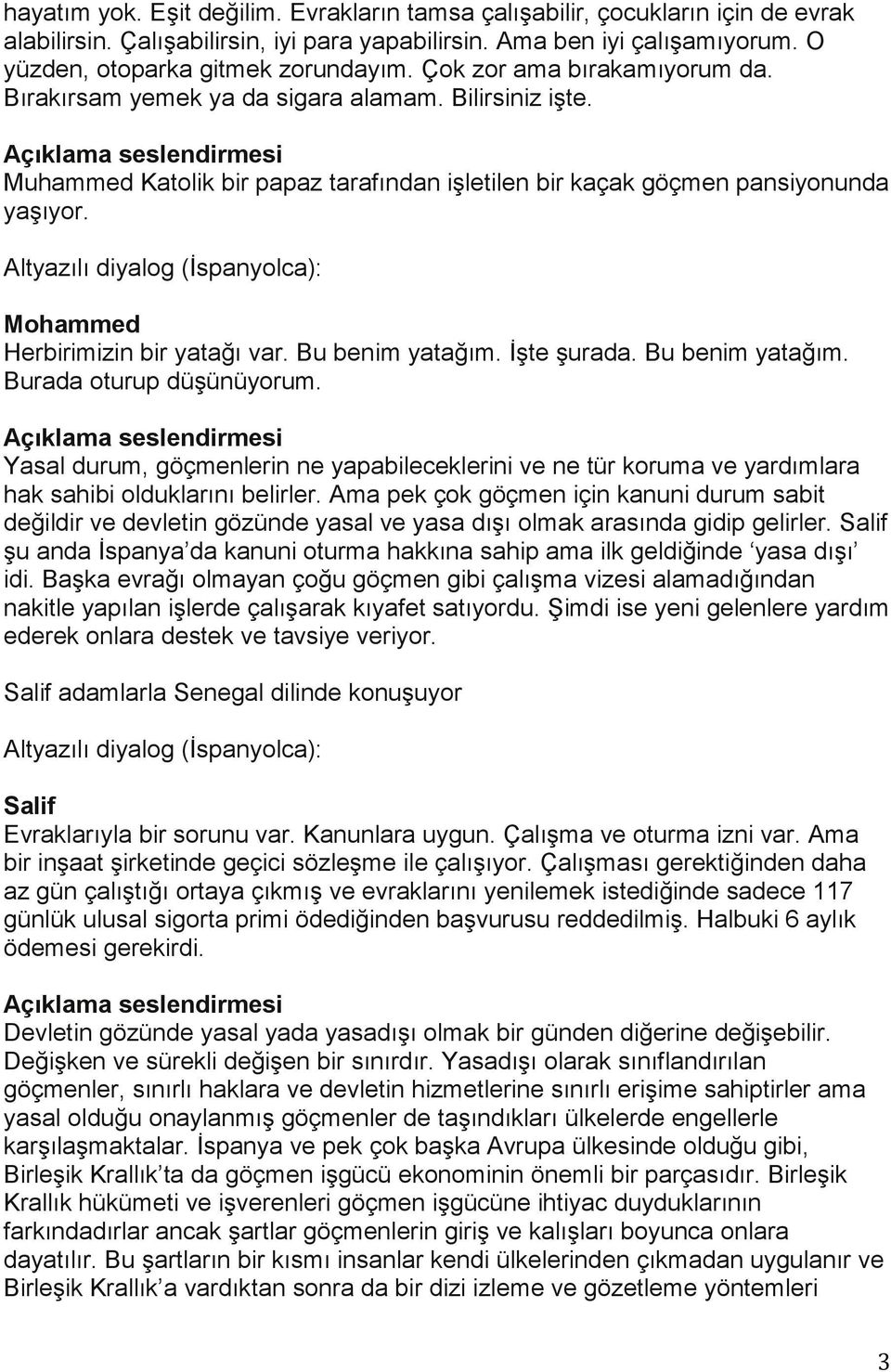 Bu benim yatağım. İşte şurada. Bu benim yatağım. Burada oturup düşünüyorum. Yasal durum, göçmenlerin ne yapabileceklerini ve ne tür koruma ve yardımlara hak sahibi olduklarını belirler.