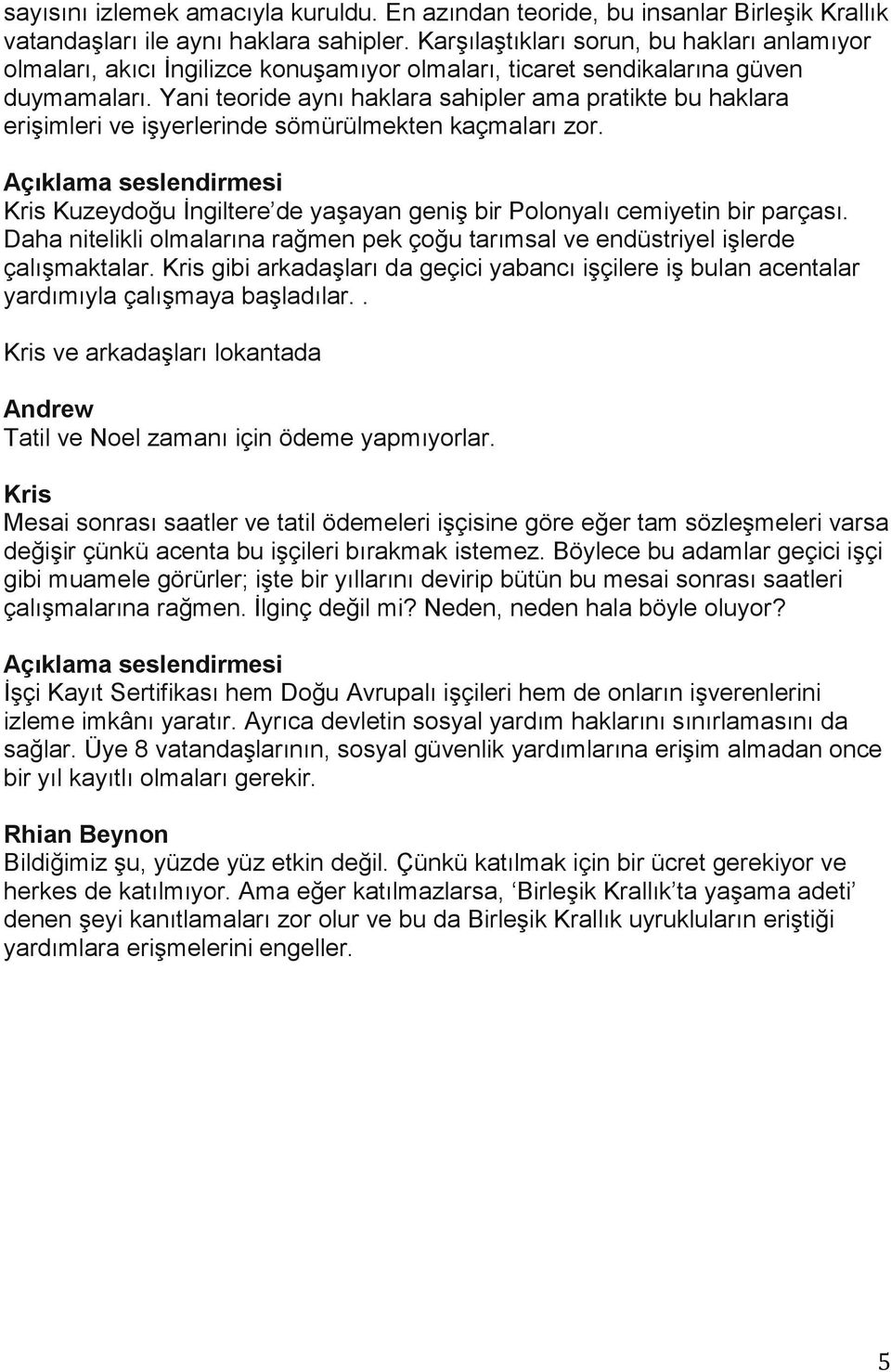 Yani teoride aynı haklara sahipler ama pratikte bu haklara erişimleri ve işyerlerinde sömürülmekten kaçmaları zor. Kuzeydoğu İngiltere de yaşayan geniş bir Polonyalı cemiyetin bir parçası.