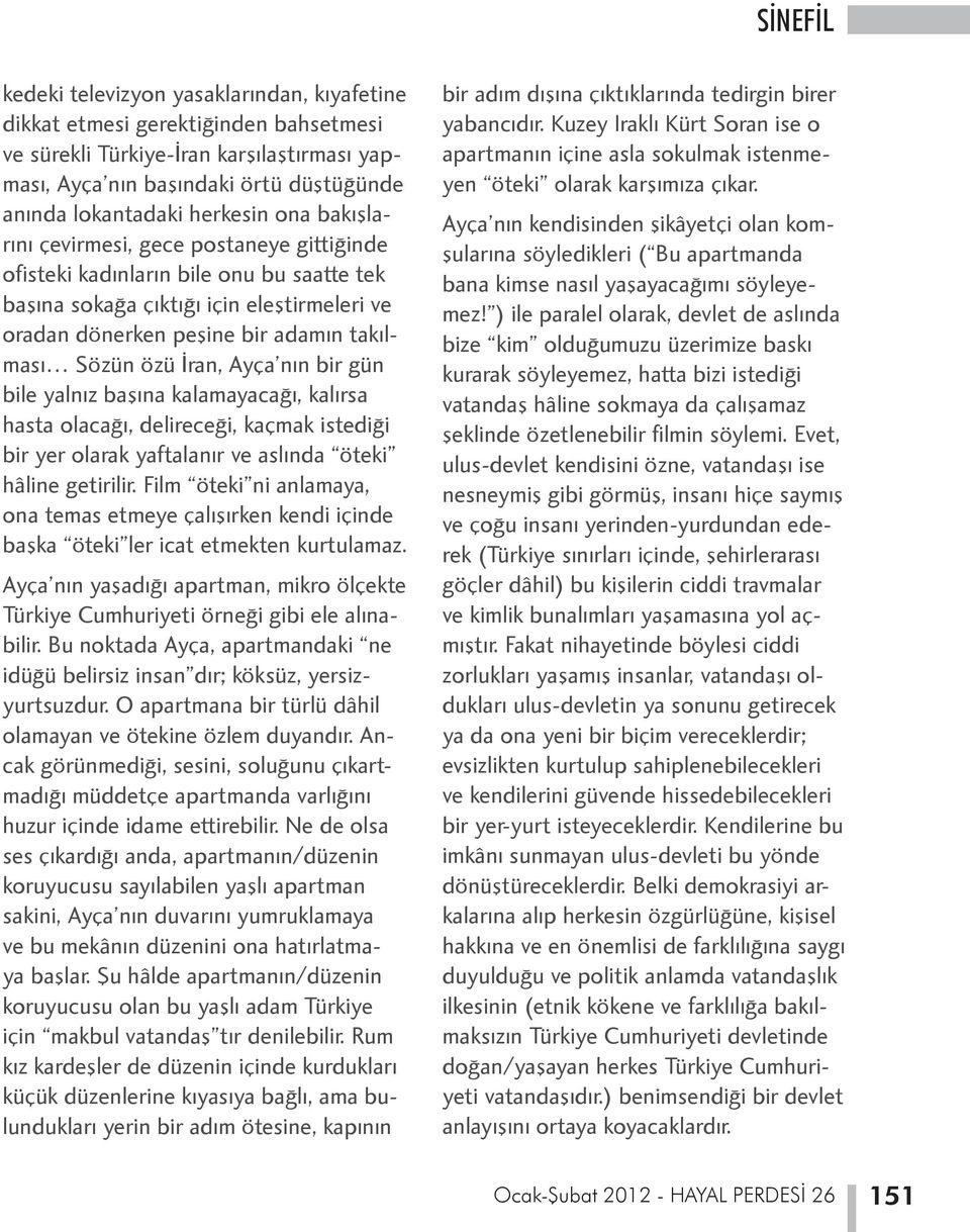 Ayça nın bir gün bile yalnız başına kalamayacağı, kalırsa hasta olacağı, delireceği, kaçmak istediği bir yer olarak yaftalanır ve aslında öteki hâline getirilir.