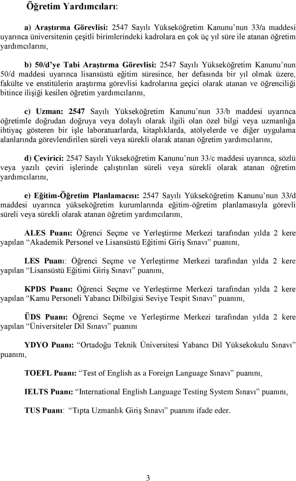 araştırma görevlisi kadrolarına geçici olarak atanan ve öğrenciliği bitince ilişiği kesilen öğretim yardımcılarını, c) Uzman: 2547 Sayılı Yükseköğretim Kanunu nun 33/b maddesi uyarınca öğretimle