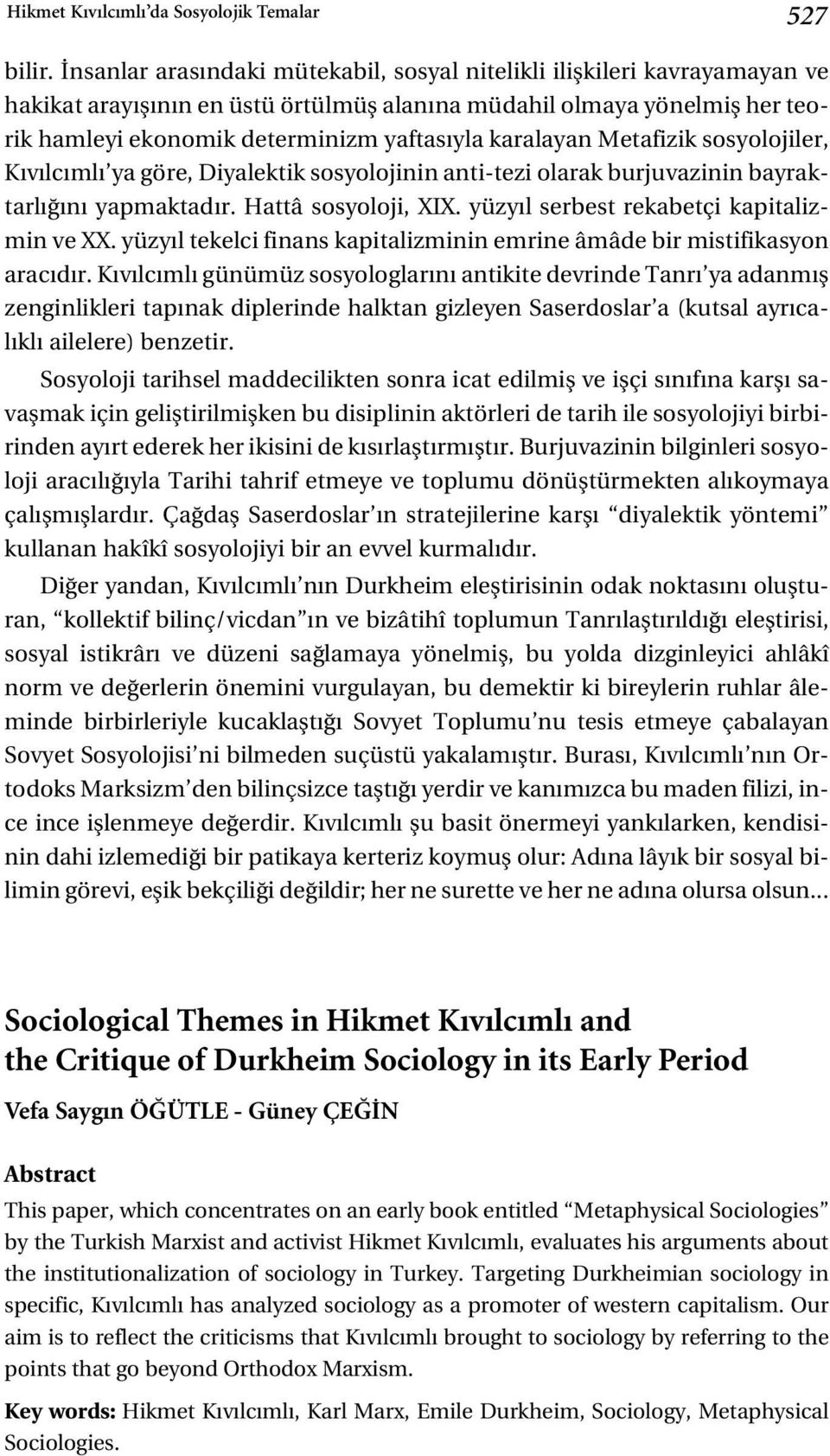 karalayan Metafizik sosyolojiler, K v lc ml ya göre, Diyalektik sosyolojinin anti-tezi olarak burjuvazinin bayraktarl n yapmaktad r. Hattâ sosyoloji, XIX. yüzy l serbest rekabetçi kapitalizmin ve XX.