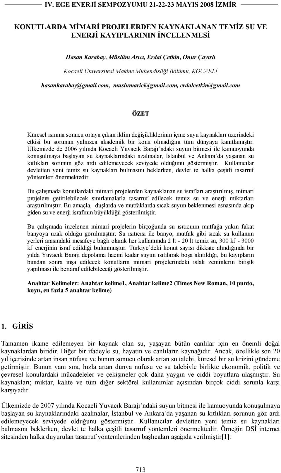 com ÖZET Küresel ısınma sonucu ortaya çıkan iklim değişikliklerinin içme suyu kaynakları üzerindeki etkisi bu sorunun yalnızca akademik bir konu olmadığını tüm dünyaya kanıtlamıştır.