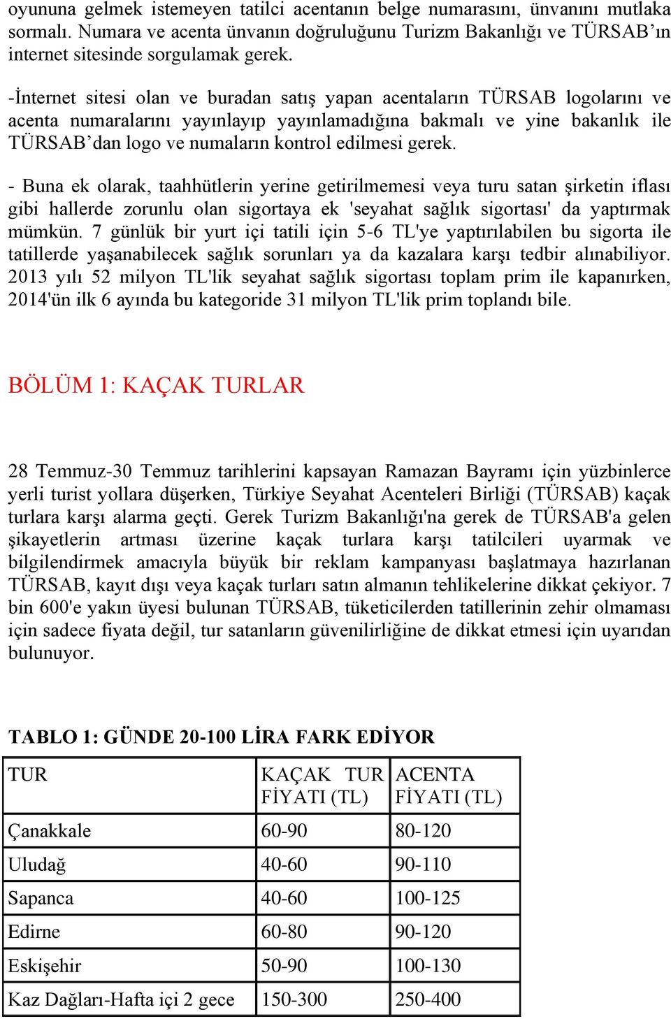 gerek. - Buna ek olarak, taahhütlerin yerine getirilmemesi veya turu satan şirketin iflası gibi hallerde zorunlu olan sigortaya ek 'seyahat sağlık sigortası' da yaptırmak mümkün.