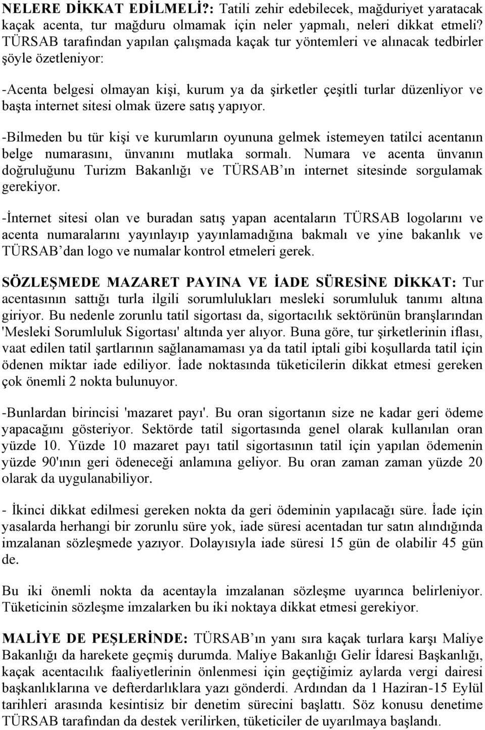 sitesi olmak üzere satış yapıyor. -Bilmeden bu tür kişi ve kurumların oyununa gelmek istemeyen tatilci acentanın belge numarasını, ünvanını mutlaka sormalı.