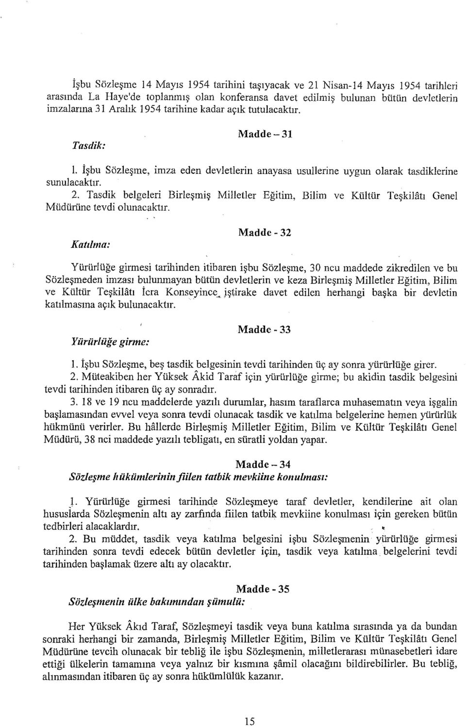 Tasdik belgeleri Birleşmiş Milletler Eğitim, Bilim ve Kültür Teşkilatı Genel Müdürüne tevdi olunacaktır.