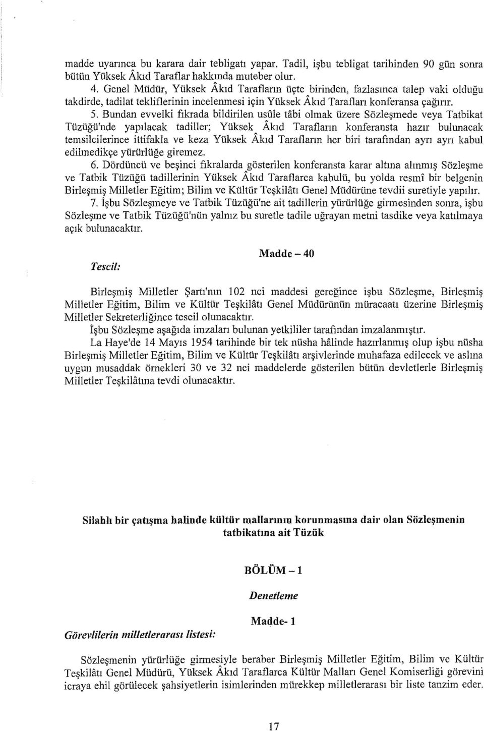 Bundan evvelki fıkrada bildirilen usule tabi olmak üzere Sözleşmede veya Tatbikat Tüzüğü'nde yapılacak tadiller; Yüksek Akıd Tarafların konferansta hazır bulunacak teınsilcilerince ittifakla ve keza