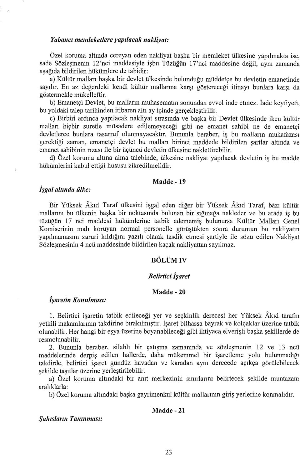 En az değerdeki kendi kültür mallarına karşı göstereceği itinayı bunlara karşı da göstermekle mükelleftir. b) Emanetçi Devlet, bu malların muhasematın sonundan evvel inde etmez.