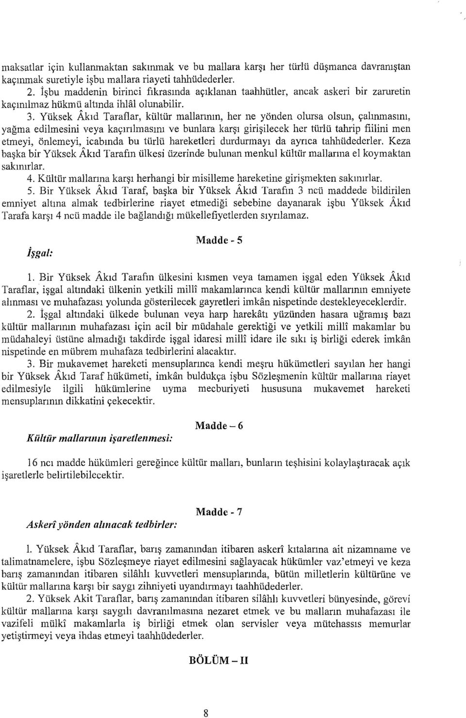 Yüksek Akıd Taraflar, kültür mallarının, her ne yönden olursa olsını, çalınınasını, yağma edilmesini veya kaçırılmasını ve bunlara karşı girişilecek her türlü tahrip fiilini men etmeyi, önlemeyi,