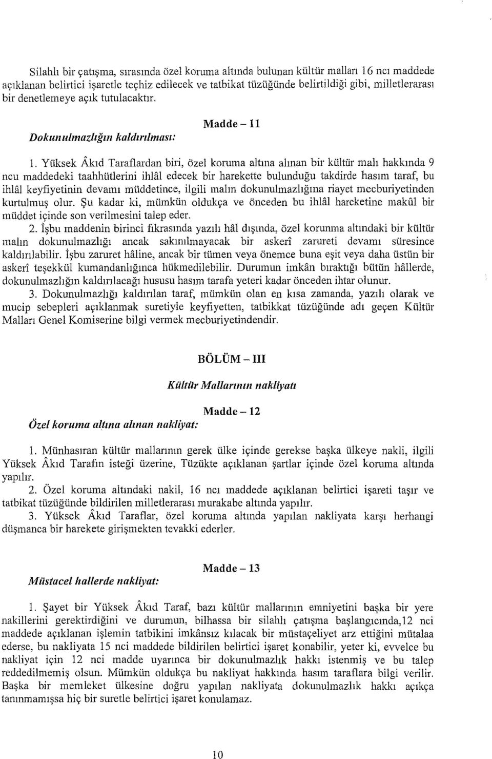 Yüksek Akıd Taraflardan biri, özel koruma altına alınan bir kültür ınalı hakkında 9 ncu maddedeki taahhütlerini ihlin edecek bir harekette bulunduğu takdirde hasım taraf, bu ihlal keyfiyetinin devamı