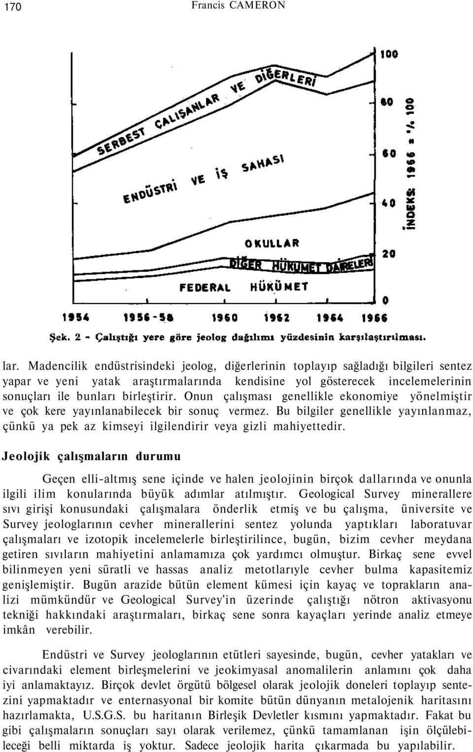 Onun çalışması genellikle ekonomiye yönelmiştir ve çok kere yayınlanabilecek bir sonuç vermez. Bu bilgiler genellikle yayınlanmaz, çünkü ya pek az kimseyi ilgilendirir veya gizli mahiyettedir.