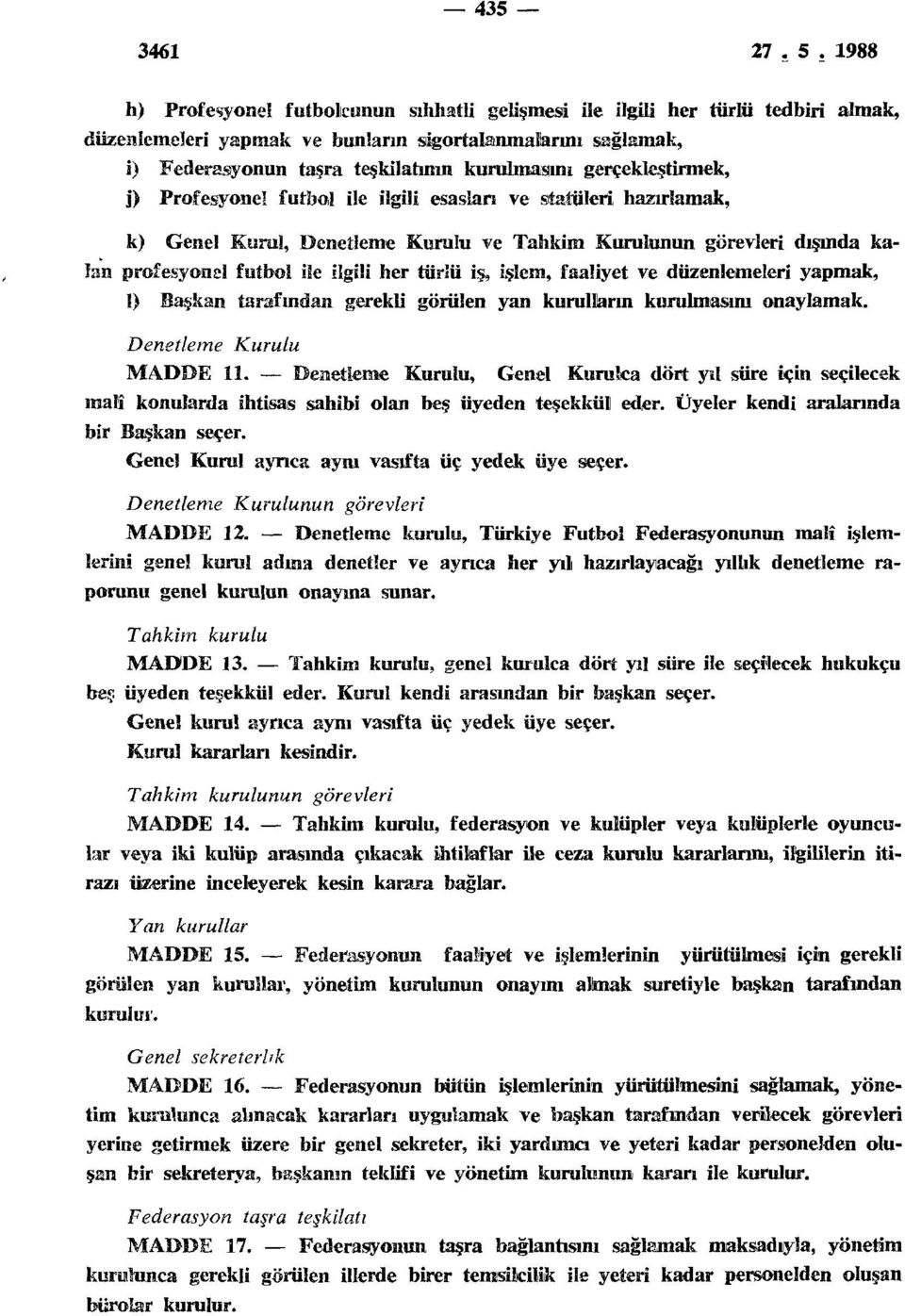 Kurul, Denetleme Kurulu ve Tahkim Kurulunun görevleri dışında kalan profesyonel futbol ile ilgili her türlü iş, işlem, faaliyet ve düzenlemeleri yapmak, 1) Başkan tarafından gerekli görülen yan