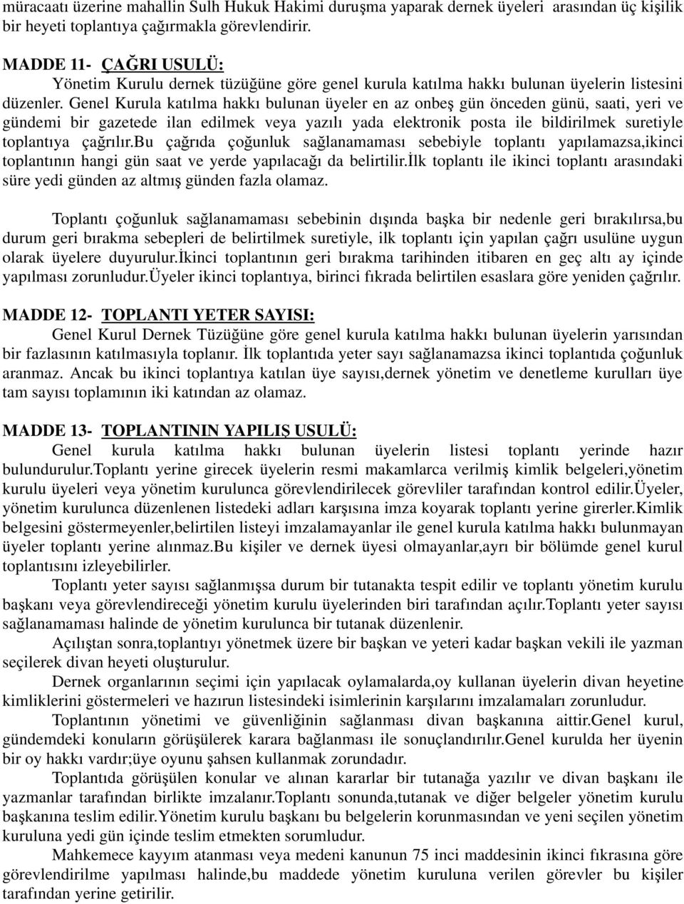 Genel Kurula katılma hakkı bulunan üyeler en az onbe gün önceden günü, saati, yeri ve gündemi bir gazetede ilan edilmek veya yazılı yada elektronik posta ile bildirilmek suretiyle toplantıya ça rılır.