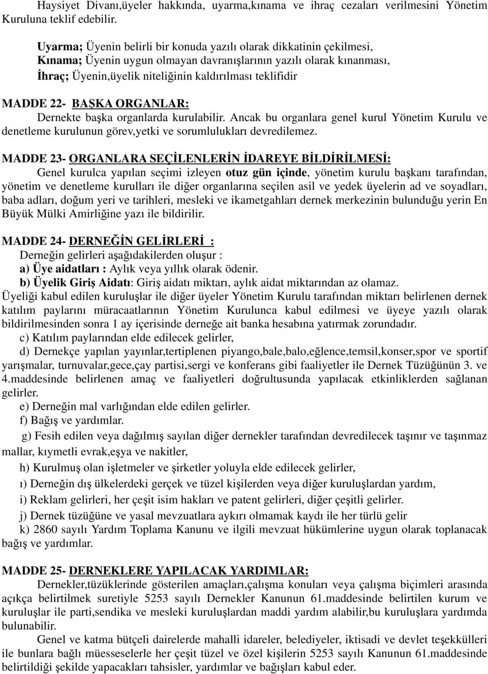 MADDE 22- BA KA ORGANLAR: Dernekte ba ka organlarda kurulabilir. Ancak bu organlara genel kurul Yönetim Kurulu ve denetleme kurulunun görev,yetki ve sorumlulukları devredilemez.