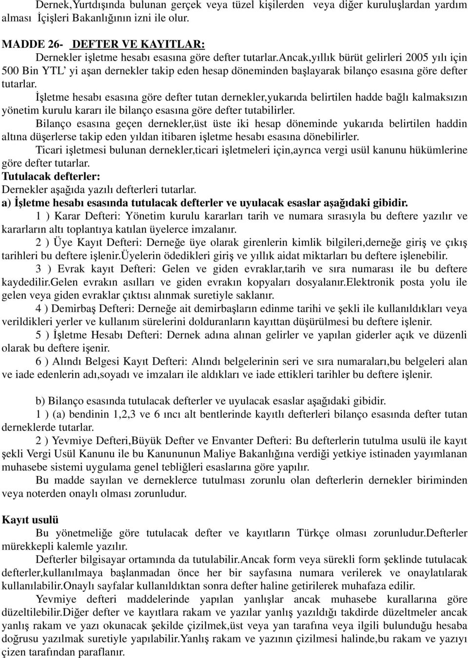 ancak,yıllık bürüt gelirleri 2005 yılı için 500 Bin YTL yi a an dernekler takip eden hesap döneminden ba layarak bilanço esasına göre defter tutarlar.