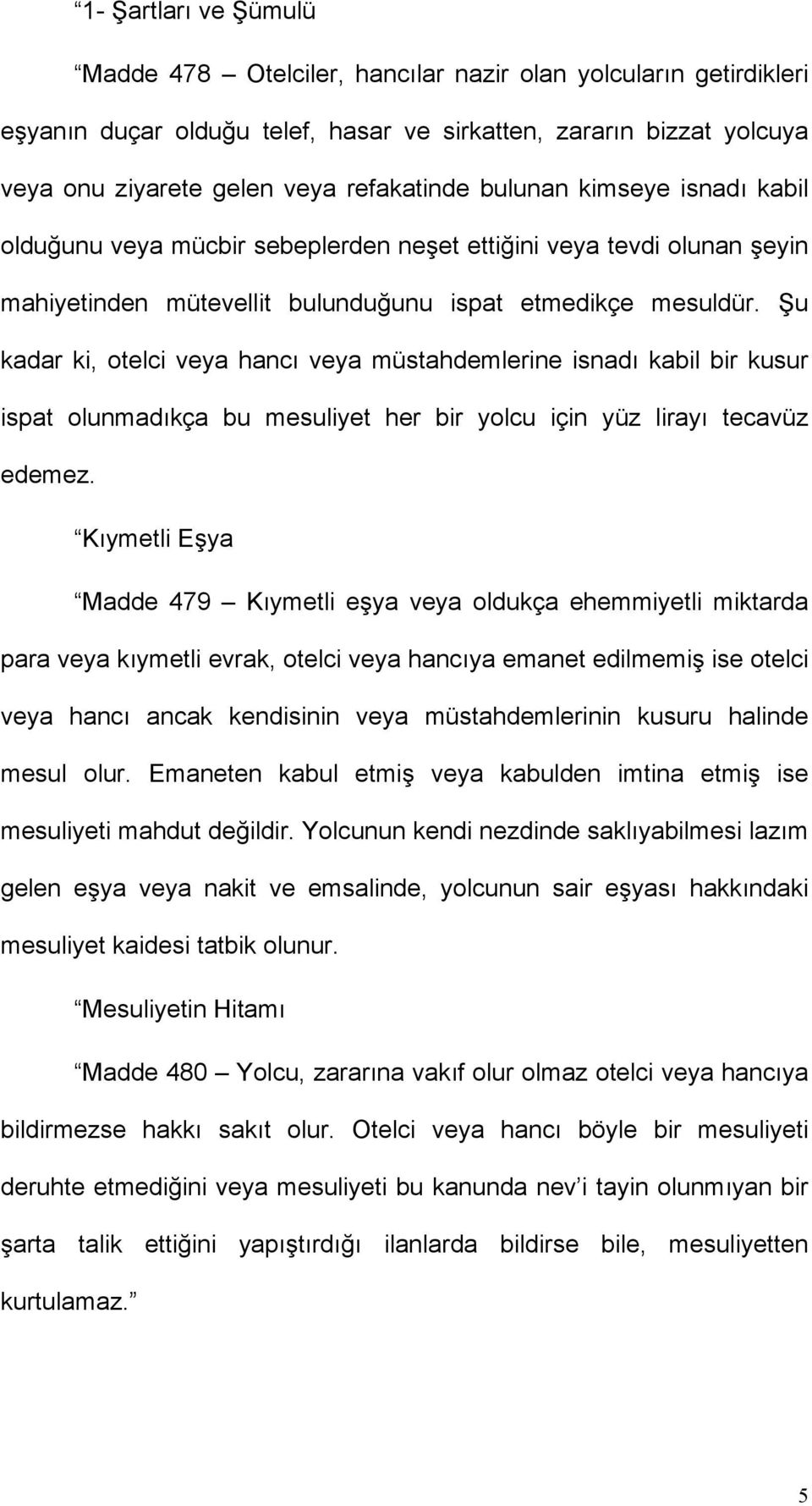 Şu kadar ki, otelci veya hancı veya müstahdemlerine isnadı kabil bir kusur ispat olunmadıkça bu mesuliyet her bir yolcu için yüz lirayı tecavüz edemez.