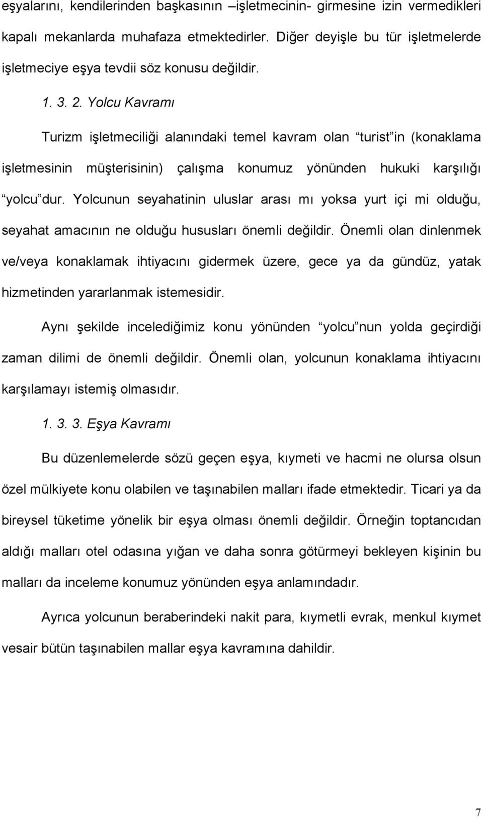 Yolcunun seyahatinin uluslar arası mı yoksa yurt içi mi olduğu, seyahat amacının ne olduğu hususları önemli değildir.