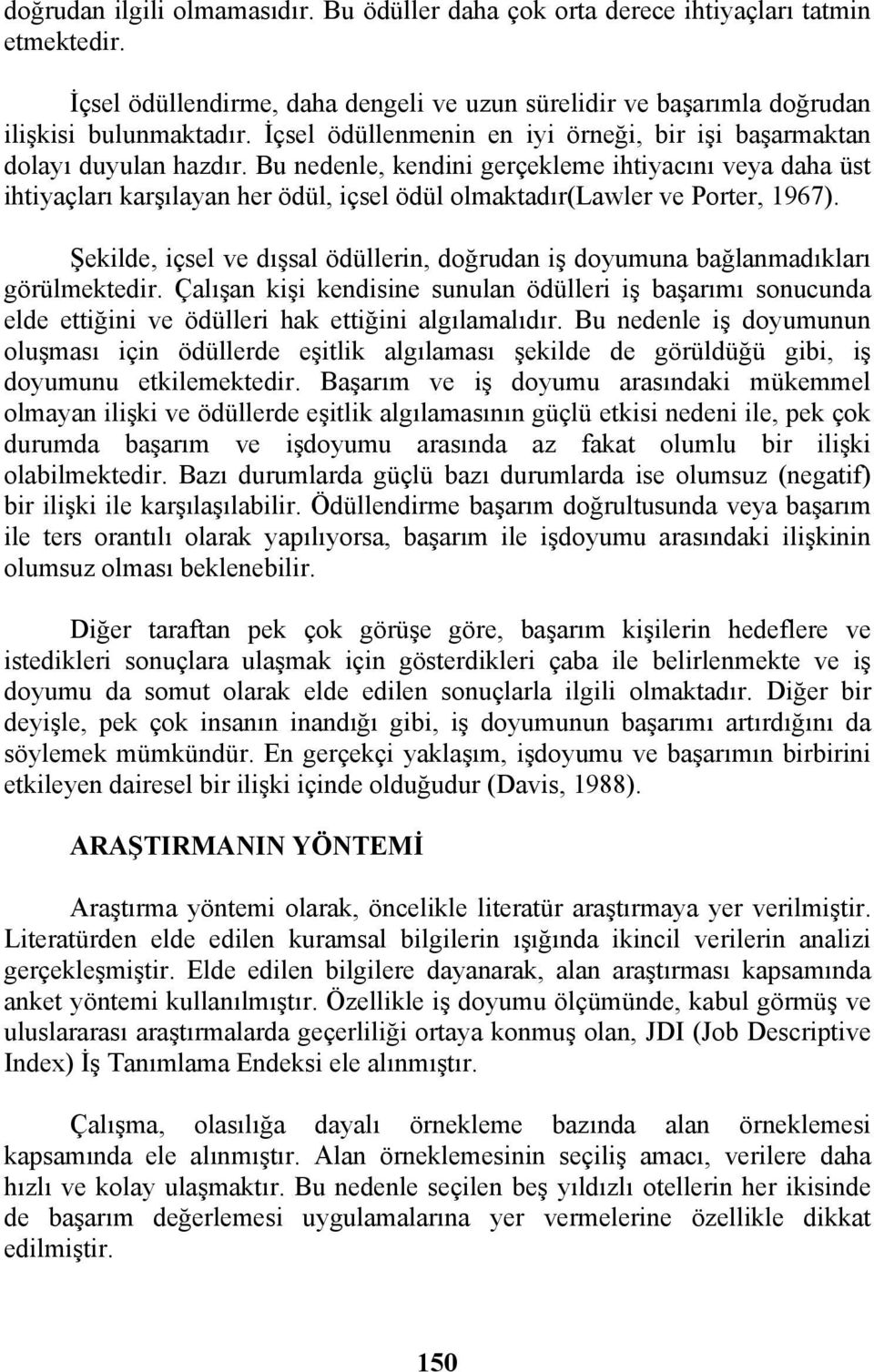 Bu nedenle, kendini gerçekleme ihtiyacını veya daha üst ihtiyaçları karşılayan her ödül, içsel ödül olmaktadır(lawler ve Porter, 1967).