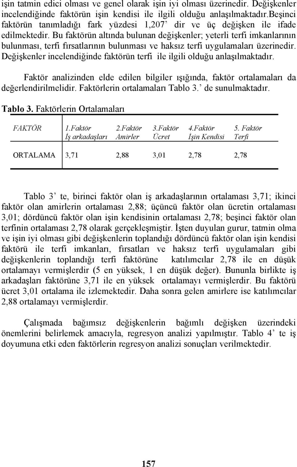 Bu faktörün altında bulunan değişkenler; yeterli terfi imkanlarının bulunması, terfi fırsatlarının bulunması ve haksız terfi uygulamaları üzerinedir.