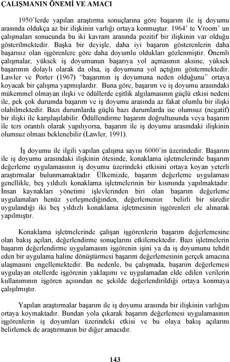 Başka bir deyişle, daha iyi başarım gösterenlerin daha başarısız olan işgörenlere göre daha doyumlu oldukları gözlenmiştir.