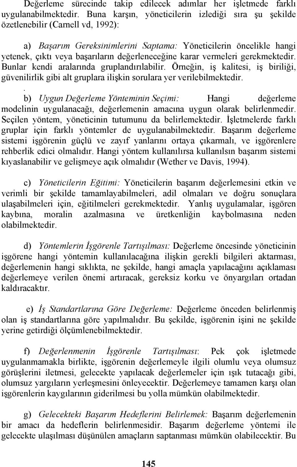 değerleneceğine karar vermeleri gerekmektedir. Bunlar kendi aralarında gruplandırılabilir. Örneğin, iş kalitesi, iş biriliği, güvenilirlik gibi alt gruplara ilişkin sorulara yer verilebilmektedir.