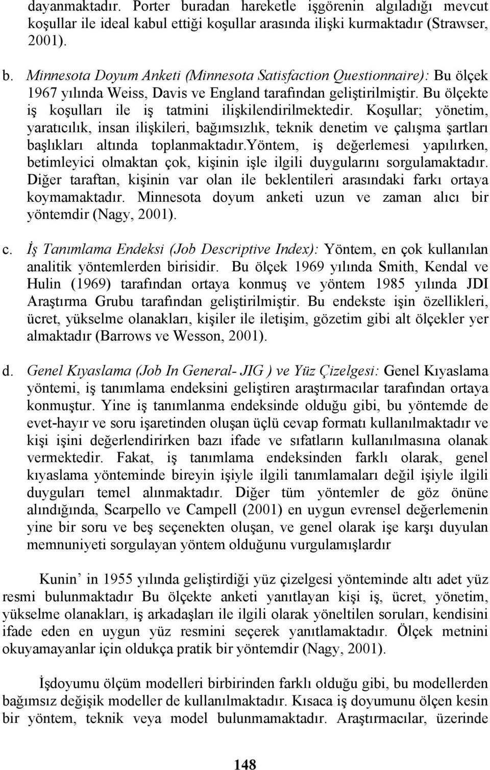 yöntem, iş değerlemesi yapılırken, betimleyici olmaktan çok, kişinin işle ilgili duygularını sorgulamaktadır. Diğer taraftan, kişinin var olan ile beklentileri arasındaki farkı ortaya koymamaktadır.