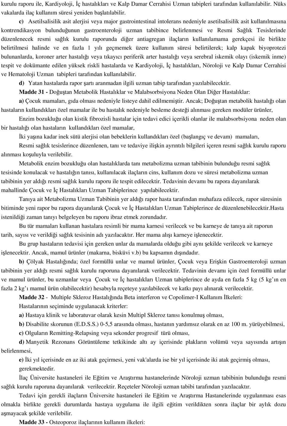 Resmi Sağlık Tesislerinde düzenlenecek resmi sağlık kurulu raporunda diğer antiagregan ilaçların kullanılamama gerekçesi ile birlikte belirtilmesi halinde ve en fazla 1 yılı geçmemek üzere kullanım